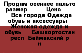 Продам осеннее пальто, размер 42-44 › Цена ­ 3 000 - Все города Одежда, обувь и аксессуары » Женская одежда и обувь   . Башкортостан респ.,Баймакский р-н